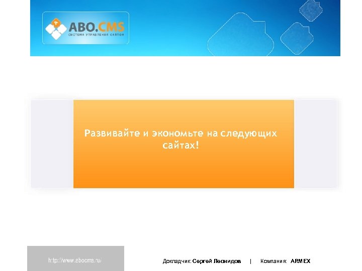 Развивайте и экономьте на следующих сайтах! Докладчик: Сергей Леонидов | Компания: ARMEX 