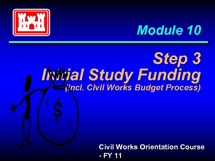 Module 10 Step 3 Initial Study Funding (incl. Civil Works Budget Process) Civil Works
