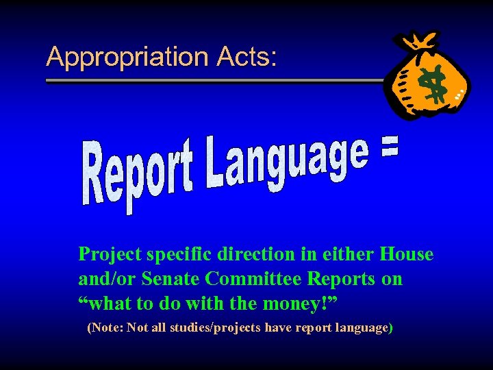 Appropriation Acts: Project specific direction in either House and/or Senate Committee Reports on “what
