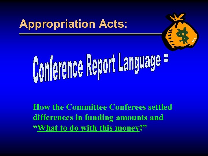 Appropriation Acts: How the Committee Conferees settled differences in funding amounts and “What to