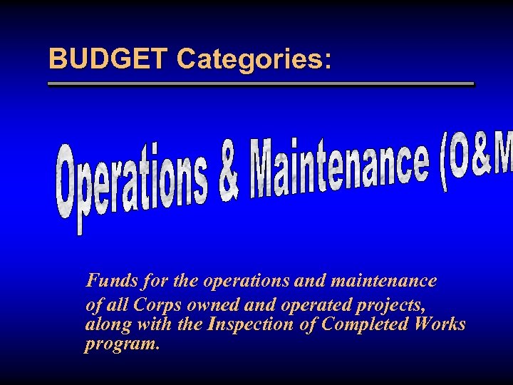BUDGET Categories: Funds for the operations and maintenance of all Corps owned and operated