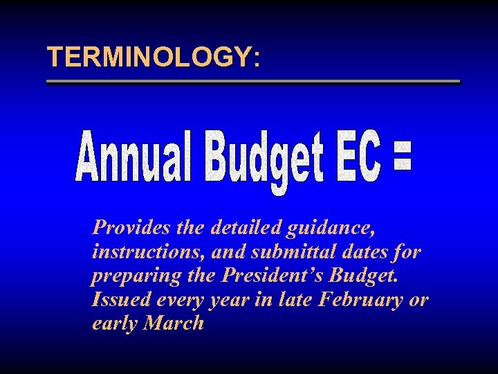 TERMINOLOGY: Provides the detailed guidance, instructions, and submittal dates for preparing the President’s Budget.