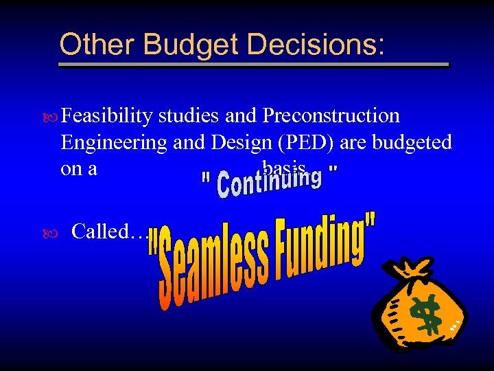 Other Budget Decisions: Feasibility studies and Preconstruction Engineering and Design (PED) are budgeted on