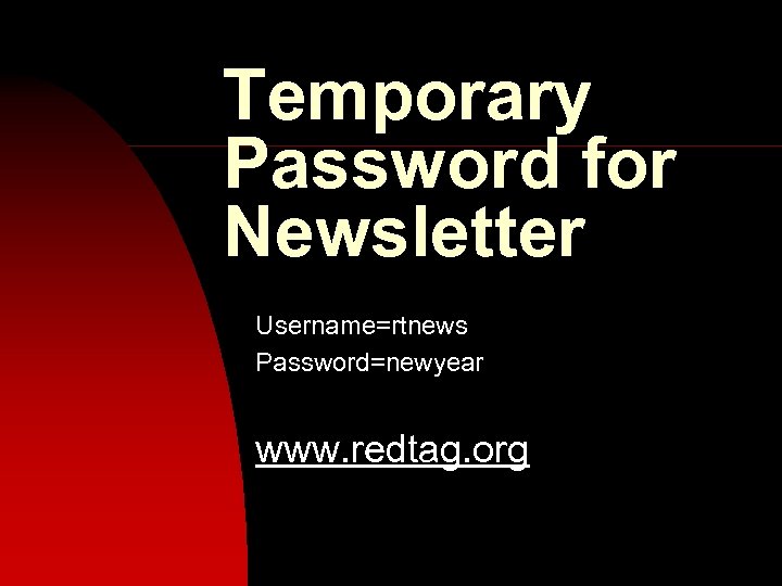 Temporary Password for Newsletter Username=rtnews Password=newyear www. redtag. org 