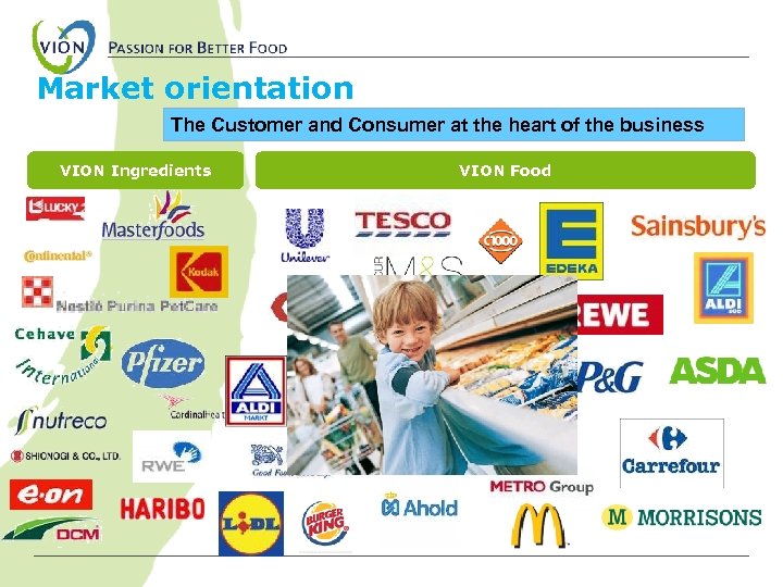 Market orientation The Customer and Consumer at the heart of the business VION Ingredients