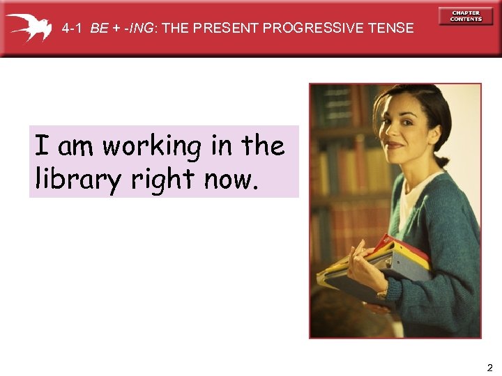 4 -1 BE + -ING: THE PRESENT PROGRESSIVE TENSE I am working in the