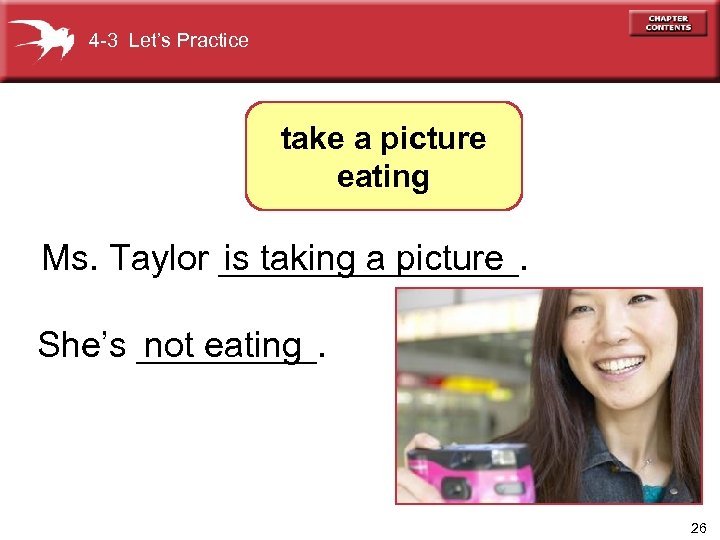 4 -3 Let’s Practice take a picture eating Ms. Taylor ________. is taking a