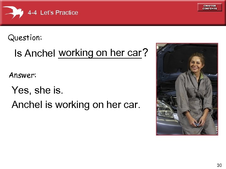 4 -4 Let’s Practice Question: working on her car Is Anchel ________? Answer: Yes,