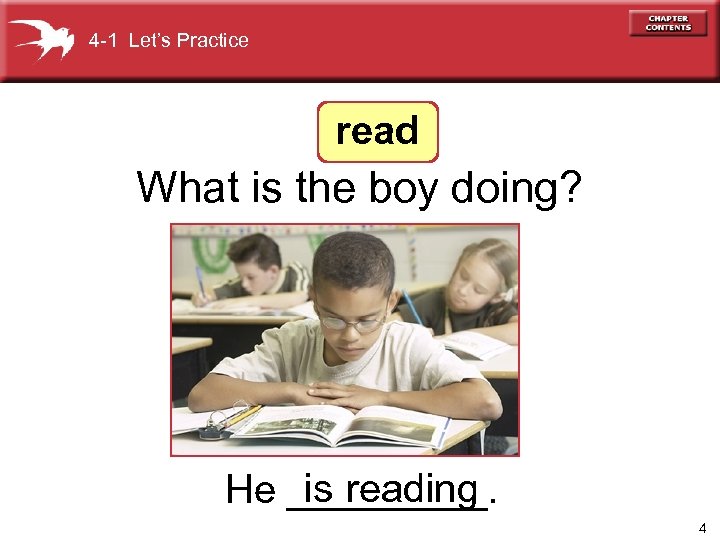 4 -1 Let’s Practice read What is the boy doing? is reading He _____.
