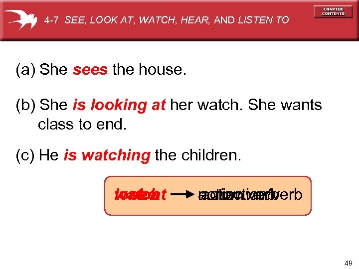 4 -7 SEE, LOOK AT, WATCH, HEAR, AND LISTEN TO (a) She sees the