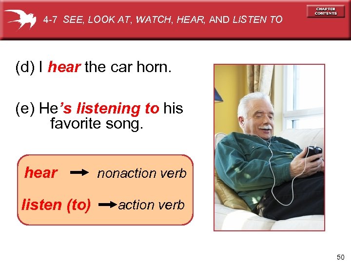 4 -7 SEE, LOOK AT, WATCH, HEAR, AND LISTEN TO (d) I hear the