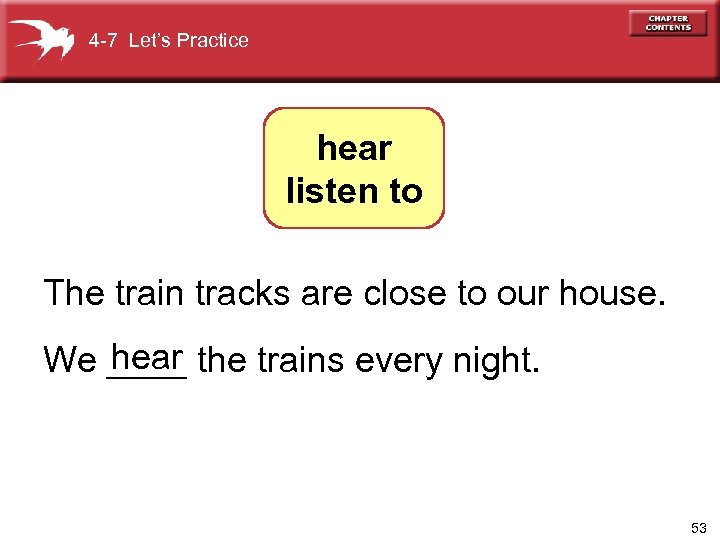 4 -7 Let’s Practice hear listen to The train tracks are close to our
