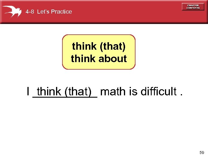 4 -8 Let’s Practice think (that) think about I _____ math is difficult. think