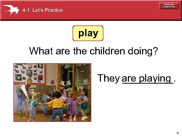 4 -1 Let’s Practice play What are the children doing? They are playing _____.