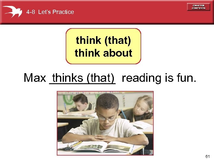 4 -8 Let’s Practice think (that) think about Max _____ reading is fun. thinks