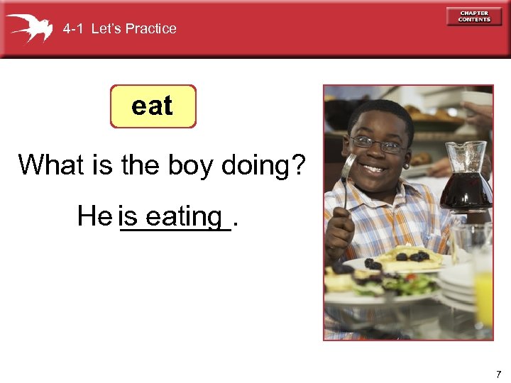 4 -1 Let’s Practice eat What is the boy doing? He is eating _______.