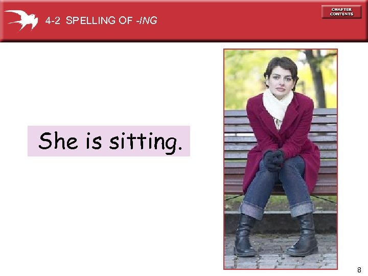 4 -2 SPELLING OF -ING She is sitting. 8 