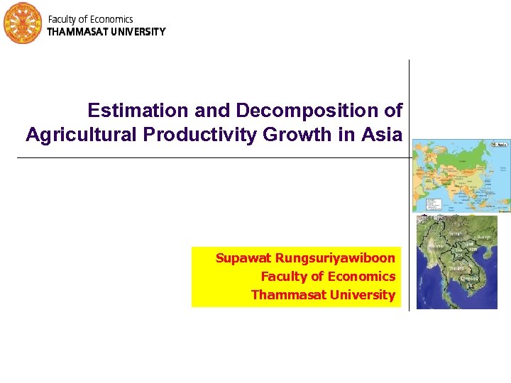 Estimation and Decomposition of Agricultural Productivity Growth in Asia Supawat Rungsuriyawiboon Faculty of Economics