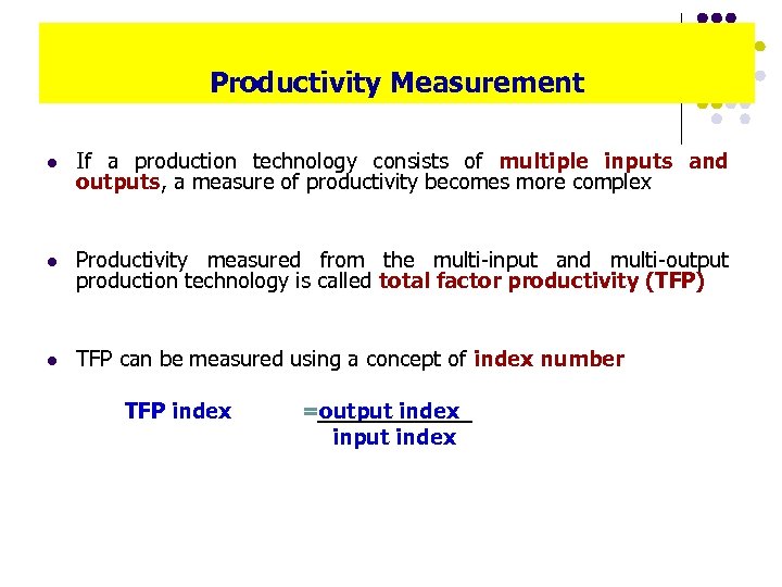 Productivity Measurement l If a production technology consists of multiple inputs and outputs, a