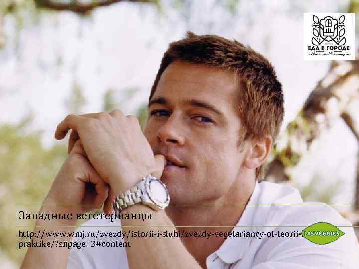 Западные вегетерианцы http: //www. wmj. ru/zvezdy/istorii-i-sluhi/zvezdy-vegetariancy-ot-teorii-kpraktike/? snpage=3#content 