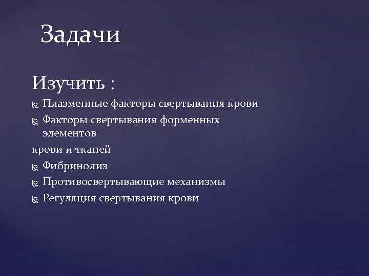 Задачи Изучить : Плазменные факторы свертывания крови Факторы свертывания форменных элементов крови и тканей