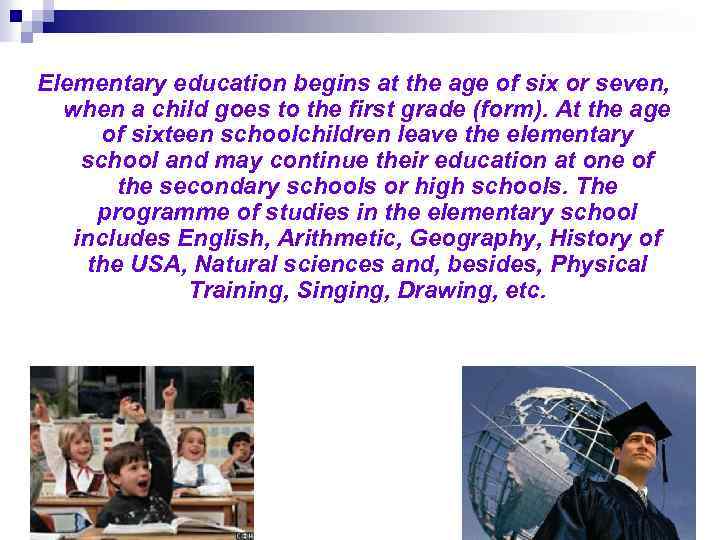 Elementary education begins at the age of six or seven, when a child goes