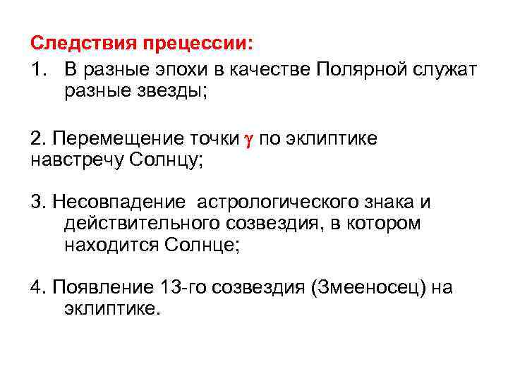 Следствия прецессии: 1. В разные эпохи в качестве Полярной служат разные звезды; 2. Перемещение