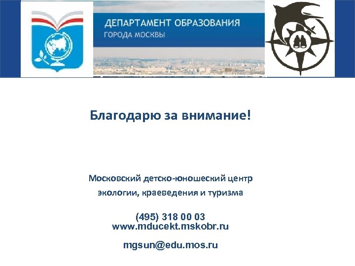 Благодарю за внимание! Московский детско-юношеский центр экологии, краеведения и туризма (495) 318 00 03