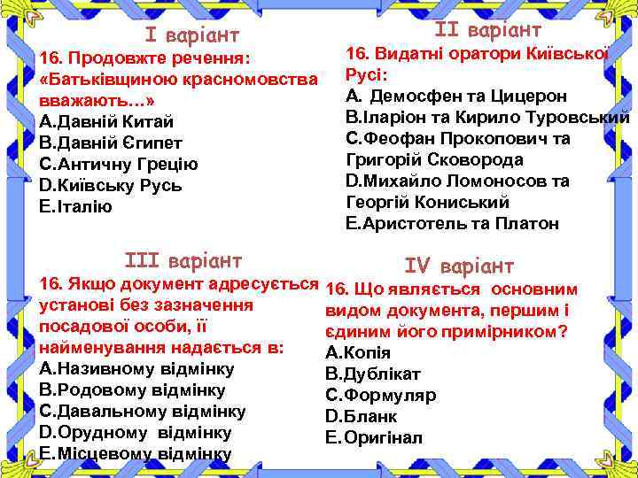 І варіант 16. Продовжте речення: «Батьківщиною красномовства вважають…» A. Давній Китай B. Давній Єгипет