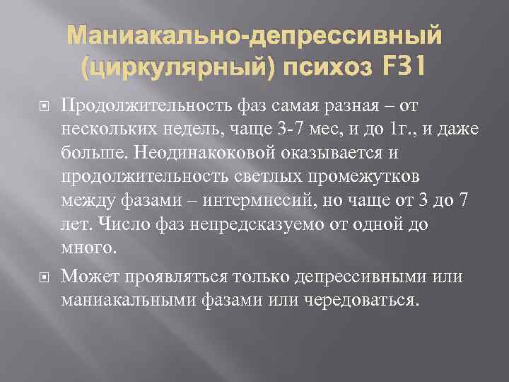 Маниакально-депрессивный (циркулярный) психоз F 31 Продолжительность фаз самая разная – от нескольких недель, чаще