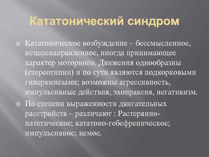 Кататонический синдром Кататоническое возбуждение – бессмысленное, нецеленаправленное, иногда принимающее характер моторного. Движения однообразны (стереотипии)