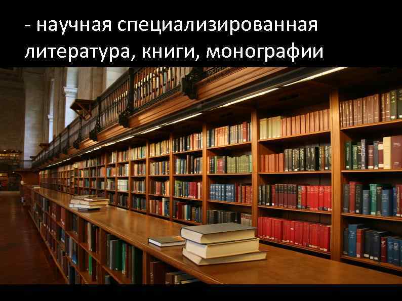 - научная специализированная литература, книги, монографии 