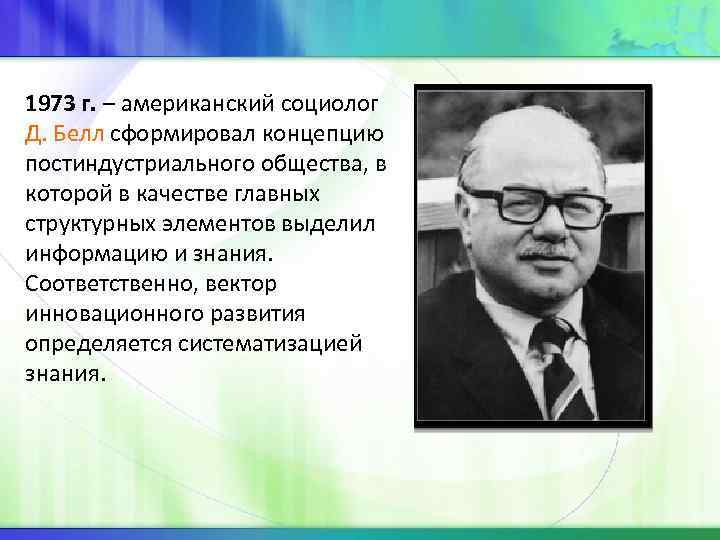  1973 г. – американский социолог Д. Белл сформировал концепцию постиндустриального общества, в которой