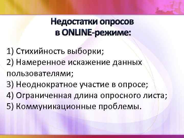 Недостатки опросов в ONLINE-режиме: 1) Стихийность выборки; 2) Намеренное искажение данных пользователями; 3) Неоднократное