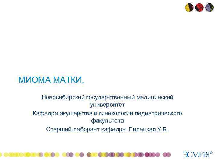 МИОМА МАТКИ. Новосибирский государственный медицинский университет Кафедра акушерства и гинекологии педиатрического факультета Старший лаборант