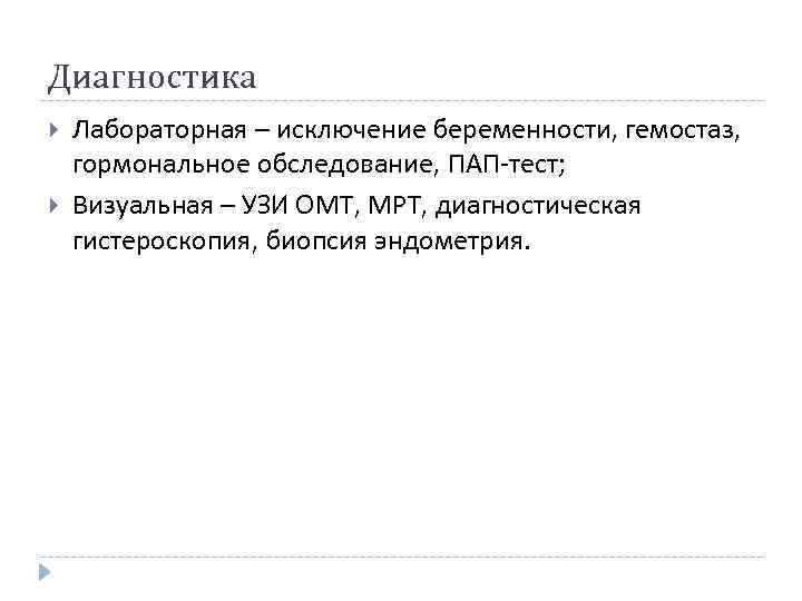 Диагностика Лабораторная – исключение беременности, гемостаз, гормональное обследование, ПАП-тест; Визуальная – УЗИ ОМТ, МРТ,