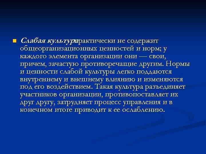 n Слабая культура практически не содержит общеорганизационных ценностей и норм; у каждого элемента организации