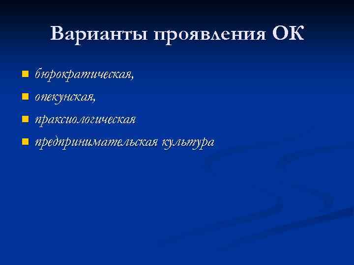 Варианты проявления ОК бюрократическая, n опекунская, n праксиологическая n предпринимательская культура n 