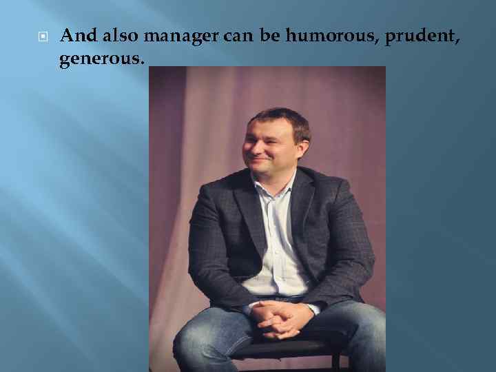  And also manager can be humorous, prudent, generous. 