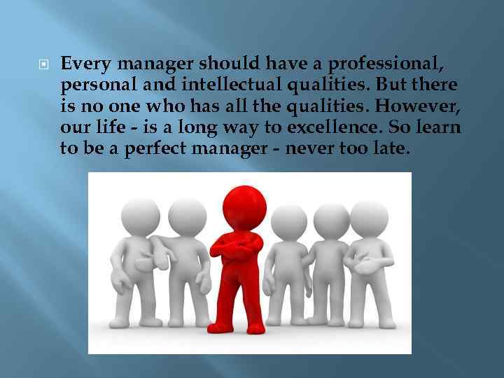  Every manager should have a professional, personal and intellectual qualities. But there is