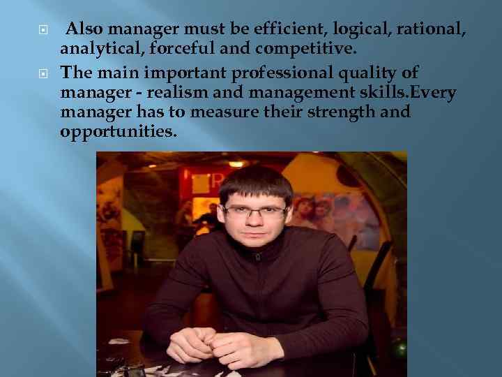  Also manager must be efficient, logical, rational, analytical, forceful and competitive. The main