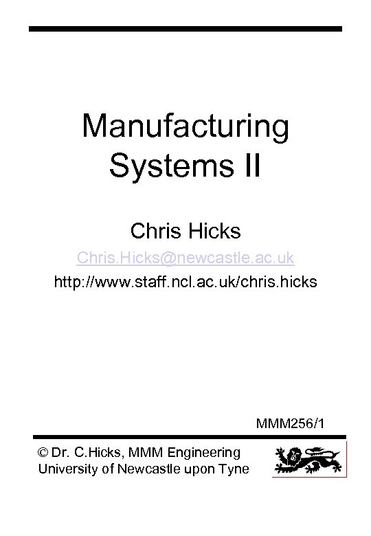 Manufacturing Systems II Chris Hicks Chris. Hicks@newcastle. ac. uk http: //www. staff. ncl. ac.