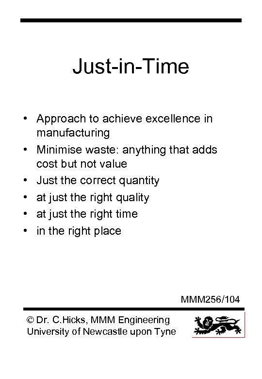 Just-in-Time • Approach to achieve excellence in manufacturing • Minimise waste: anything that adds