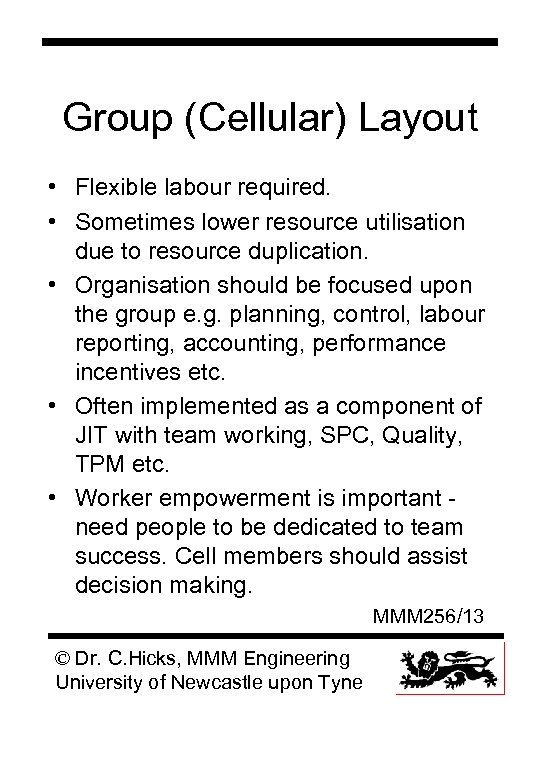 Group (Cellular) Layout • Flexible labour required. • Sometimes lower resource utilisation due to
