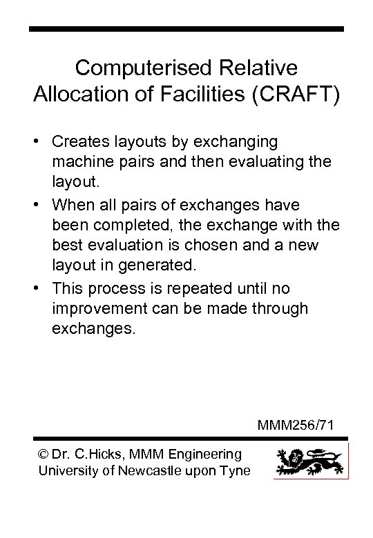Computerised Relative Allocation of Facilities (CRAFT) • Creates layouts by exchanging machine pairs and