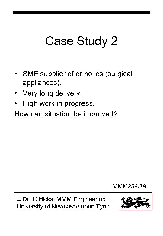 Case Study 2 • SME supplier of orthotics (surgical appliances). • Very long delivery.