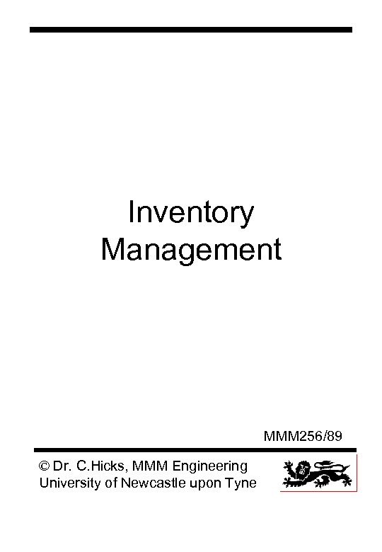 Inventory Management MMM 256/89 © Dr. C. Hicks, MMM Engineering University of Newcastle upon