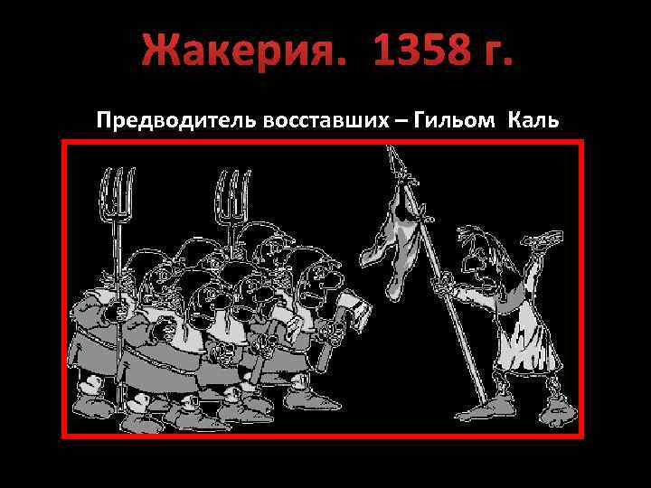 Жакерия. 1358 г. Предводитель восставших – Гильом Каль 