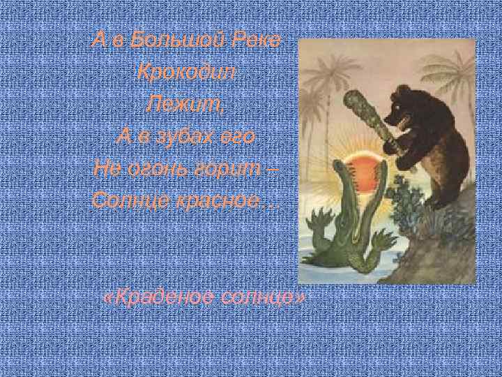 А в Большой Реке Крокодил Лежит, А в зубах его Не огонь горит –