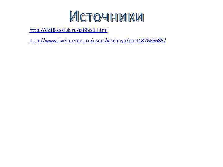 Источники http: //ds 18. caduk. ru/p 49 aa 1. html http: //www. liveinternet. ru/users/vischnya/post